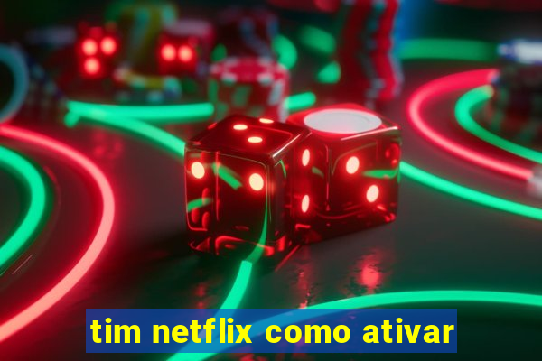 tim netflix como ativar